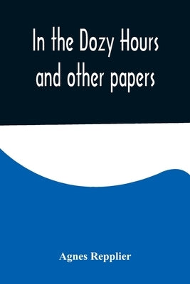 In the Dozy Hours and other papers by Repplier, Agnes