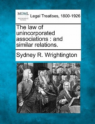 The law of unincorporated associations: and similar relations. by Wrightington, Sydney R.