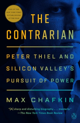 The Contrarian: Peter Thiel and the Rise of the Silicon Valley Oligarchs by Chafkin, Max