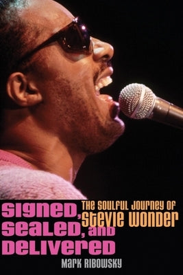 Signed, Sealed, and Delivered: The Soulful Journey of Stevie Wonder by Ribowsky, Mark