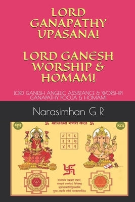 Lord Ganapathy Upasana! Lord Ganesh Worship & Homam!: Lord Ganesh Angelic Assistance & Worship! Ganapathy Pooja & Homam! by G. R., Narasimhan