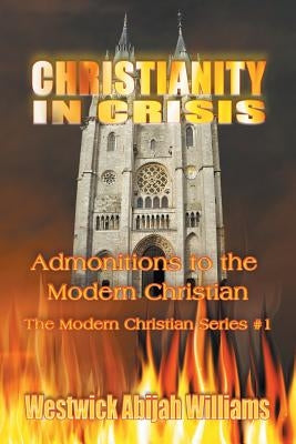 Christianity in Crisis: Admonitions to the Modern Christian by Williams, Westwick Abijah