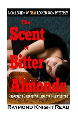 The Scent of Bitter Almonds: Professor George Wellbelove Investigates by Read, Raymond Knight