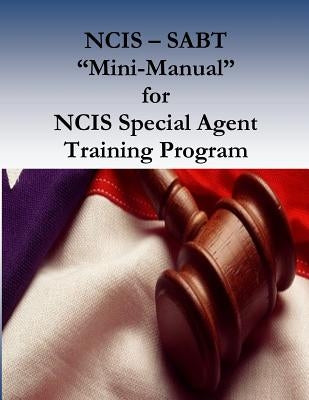 NCIS - SABT "Mini-Manual" for NCIS Special Agent Training Program by U. S. Department of Homeland Security