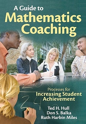 A Guide to Mathematics Coaching: Processes for Increasing Student Achievement by Hull, Ted H.