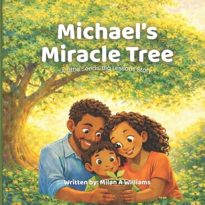 Michael's Miracle Tree: A Little Seeds, Big Lessons Story by Williams, Milan Anthony
