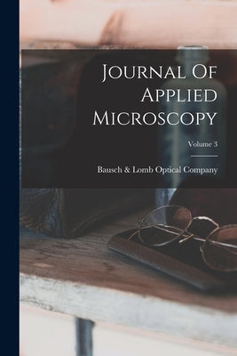 Journal Of Applied Microscopy; Volume 3 by Bausch & Lomb Optical Company
