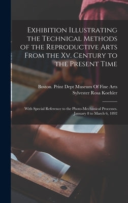Exhibition Illustrating the Technical Methods of the Reproductive Arts From the Xv. Century to the Present Time: With Special Reference to the Photo-M by Koehler, Sylvester Rosa