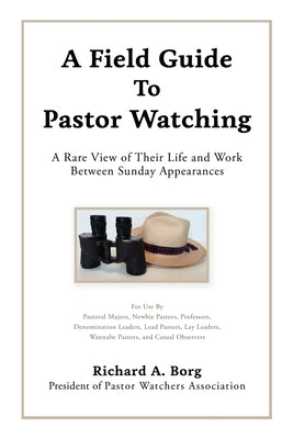 A Field Guide To Pastor Watching: A Rare View of Their Life and Work Between Sunday Appearances by Borg, Richard A.