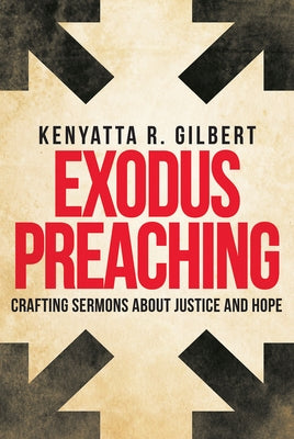 Exodus Preaching: Crafting Sermons about Justice and Hope by Gilbert, Kenyatta R.