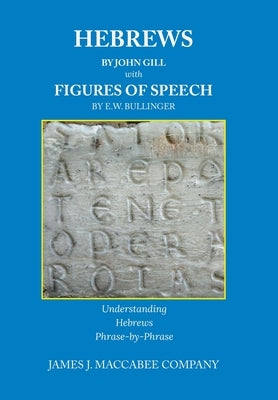 Hebrews by John Gill Figures of Speech by E. W. Bullinger: Understanding Hebrews Phrase-by-Phrase by Maccabee Company, James J.