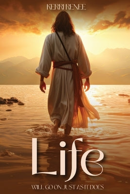 Life Will Go On Just As It Does by Renee, Kerri