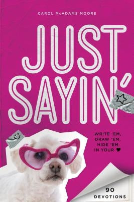 Just Sayin': Write 'Em, Draw 'Em, Hide 'em in Your Heart by Moore, Carol McAdams