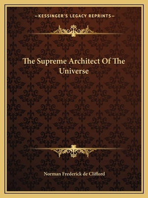 The Supreme Architect Of The Universe by De Clifford, Norman Frederick