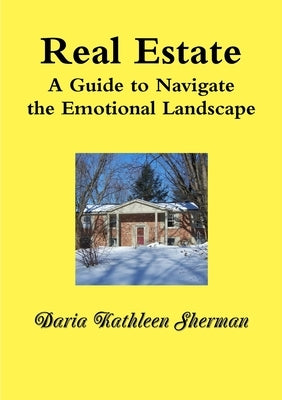 REAL ESTATE A Guide to Navigate the Emotional Landscape by Sherman, Daria