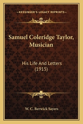 Samuel Coleridge Taylor, Musician: His Life And Letters (1915) by Sayers, W. C. Berwick