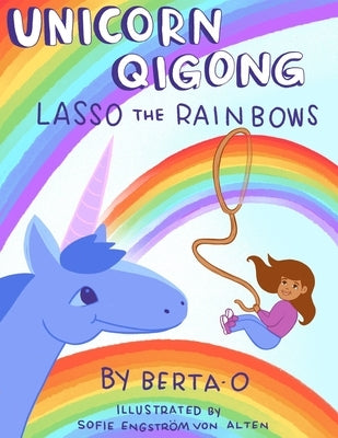 Unicorn Qigong: Lasso the Rainbows by Engstrom Von Alten, Sofie