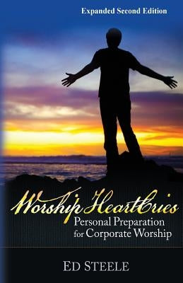 Worship HeartCries: Personal Preparation for Corporate Worship by Steele, Ed L.