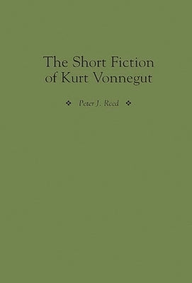 The Short Fiction of Kurt Vonnegut by Reed, Peter