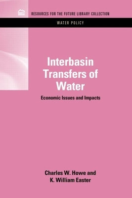 Interbasin Transfers of Water: Economic Issues and Impacts by Howe, Charles W.
