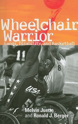 Wheelchair Warrior: Gangs, Disability, and Basketball by Juette, Melvin