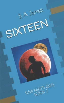 Sixteen: Kimi Matthews Book 1 by Jarrett, S. a.