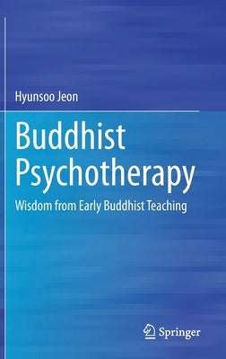 Buddhist Psychotherapy: Wisdom from Early Buddhist Teaching by Jeon, Hyunsoo