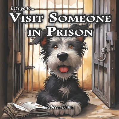 Let's go to... Visit Someone In Prison: a children's picture book about visiting incarcerated relatives by Diana, Rebecca