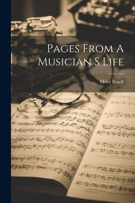 Pages From A Musician S Life by Busch, Mritz