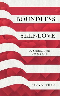Boundless Self Love: 30 Practical Tools for Self Love by Yukhan, Lucy