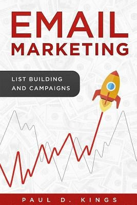Email Marketing: List Building And Campaigns by Kings, Paul D.