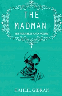 The madman: His Parables and Poems by Gibran, Kahlil