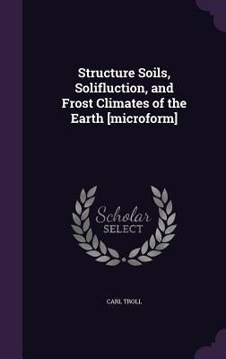 Structure Soils, Solifluction, and Frost Climates of the Earth [microform] by Troll, Carl