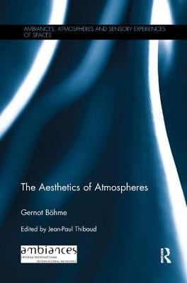 The Aesthetics of Atmospheres by Böhme, Gernot