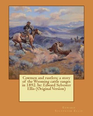 Cowmen and rustlers; a story of the Wyoming cattle ranges in 1892. by: Edward Sylvester Ellis (Original Version) by Ellis, Edward Sylvester