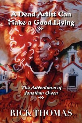 A Dead Artist Can Make a Good Living: The Adventures of Jonathan Owen by Thomas, Rick