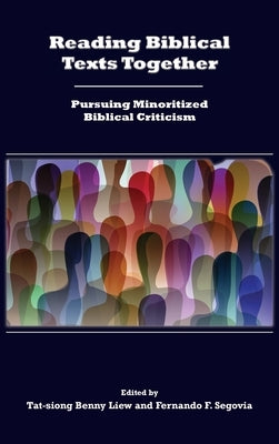 Reading Biblical Texts Together: Pursuing Minoritized Biblical Criticism by Liew, Tat-Siong Benny