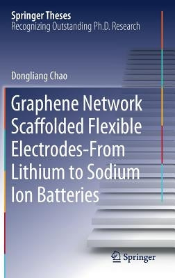 Graphene Network Scaffolded Flexible Electrodes--From Lithium to Sodium Ion Batteries by Chao, Dongliang