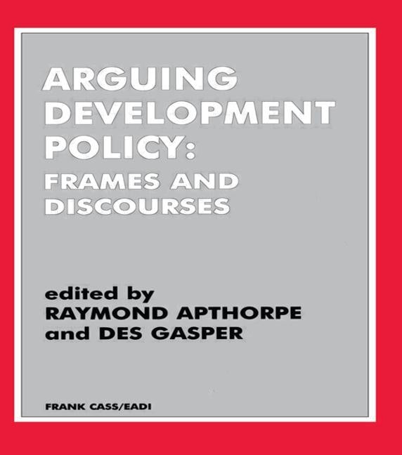 Arguing Development Policy: Frames and Discourses by Apthorpe, Raymond