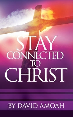Stay Connected To Christ by Amoah, David