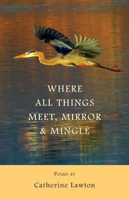 Where All Things Meet, Mirror & Mingle: Poems by Lawton, Catherine