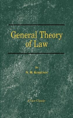 General Theory of Law by Korkunov, N. M.