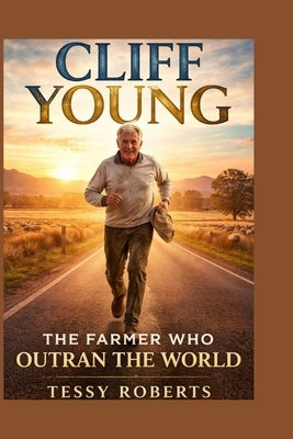 Cliff Young: The Farmer Who Outran the World by Roberts, Tessy