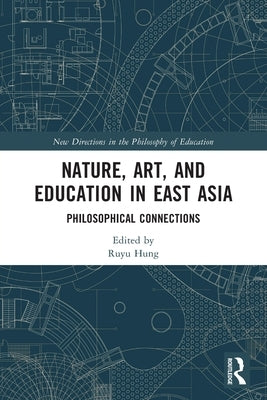 Nature, Art, and Education in East Asia: Philosophical Connections by Hung, Ruyu