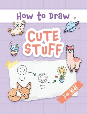 How to Draw Cute Stuff: Easy and Simple Step-by-Step Guide to Drawing Cute Things for Beginners - the Perfect Christmas or Birthday Gift by Made Easy Press