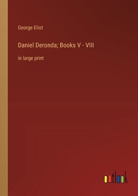 Daniel Deronda; Books V - VIII: in large print by Eliot, George