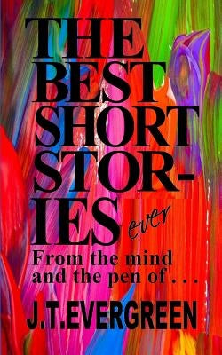 The Best Short Stories ever by Evergreen, J. T.