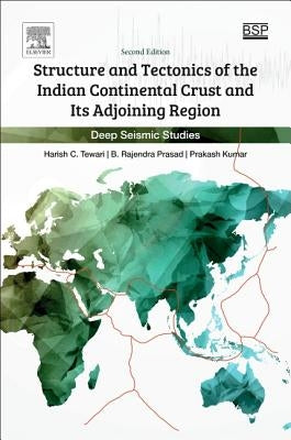 Structure and Tectonics of the Indian Continental Crust and Its Adjoining Region: Deep Seismic Studies by Tewari, Harish C.