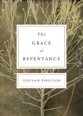 The Grace of Repentance (Redesign) by Ferguson, Sinclair B.