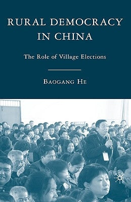 Rural Democracy in China: The Role of Village Elections by He, B.